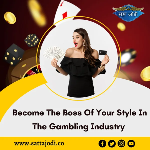 Become the boss of your style in the gambling industry